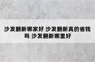 沙发翻新哪家好 沙发翻新真的省钱吗 沙发翻新哪里好